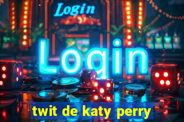 twit de katy perry